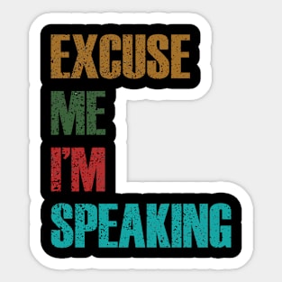 Excuse Me I'm Speaking Sticker